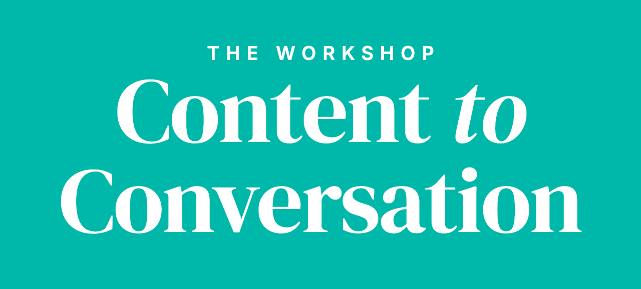 The Workshop: Content to Conversation
